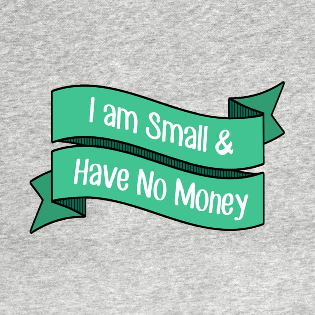 I Am Small and Have No Money by CattCallCo